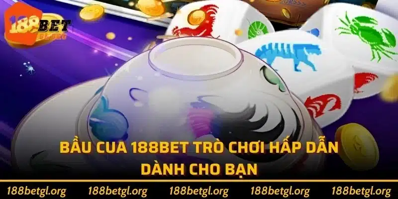 Bầu cua 188bet trò chơi hấp dẫn dành cho bạn