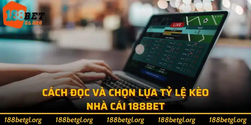 Cách đọc và chọn lựa tỷ lệ kèo nhà cái 188bet