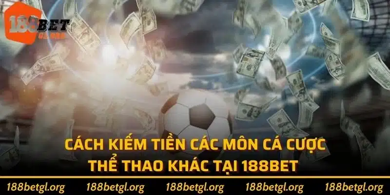 Cách kiếm tiền các môn cá cược thể thao khác tại 188bet 