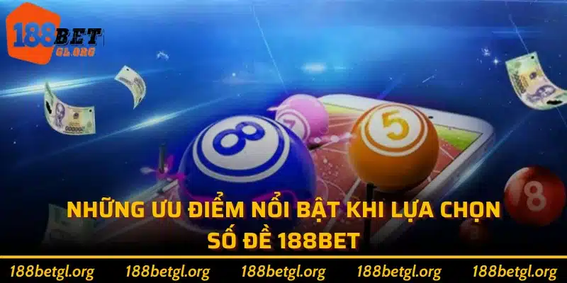 Những ưu điểm nổi bật khi lựa chọn số đề 188bet